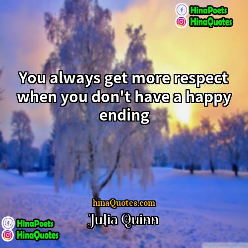 Julia Quinn Quotes | You always get more respect when you
